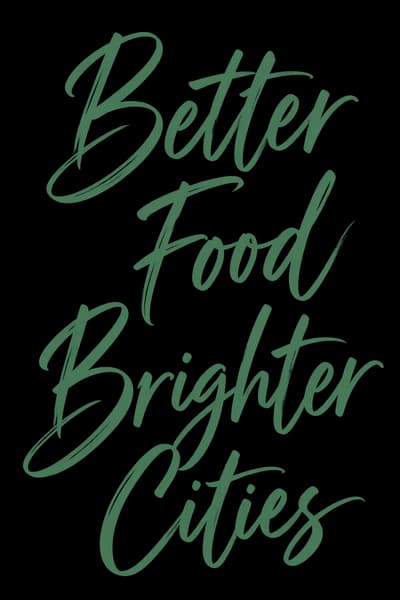 Better Food Brighter Cities